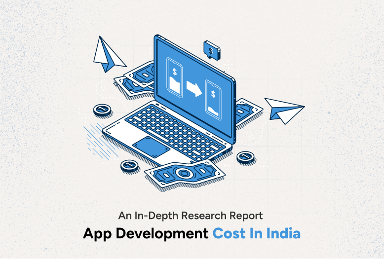 App Development Cost In India For 2024: An In-Depth Research Report